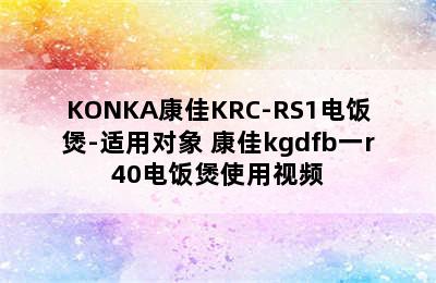 KONKA康佳KRC-RS1电饭煲-适用对象 康佳kgdfb一r40电饭煲使用视频